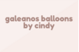 Galeanos Balloons By Cindy