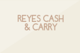 REYES CASH & CARRY